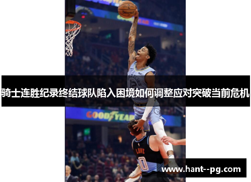 骑士连胜纪录终结球队陷入困境如何调整应对突破当前危机