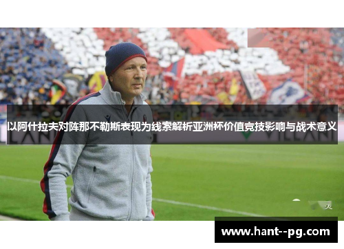以阿什拉夫对阵那不勒斯表现为线索解析亚洲杯价值竞技影响与战术意义