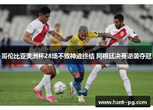 哥伦比亚美洲杯28场不败神迹终结 阿根廷决赛逆袭夺冠