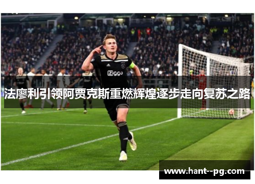 法廖利引领阿贾克斯重燃辉煌逐步走向复苏之路